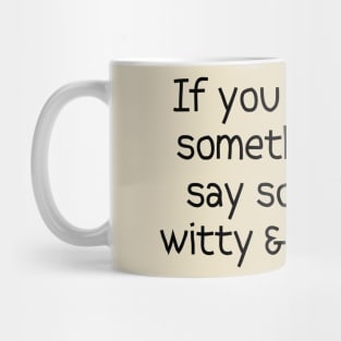 If You Can't Say Something Nice, Say Something Witty & Sarcastic. Mug